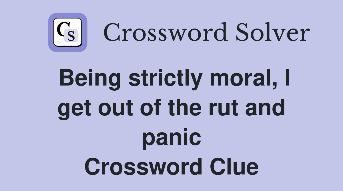 Being strictly moral, I get out of the rut and panic Crossword Clue