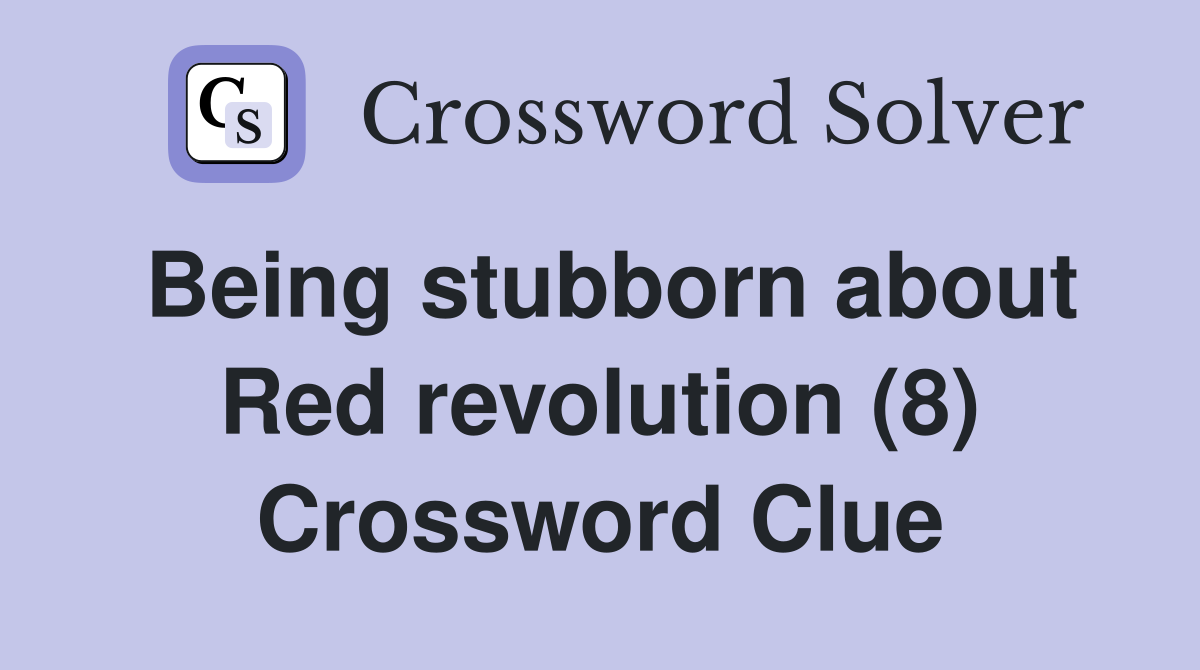 Being stubborn about Red revolution (8) Crossword Clue
