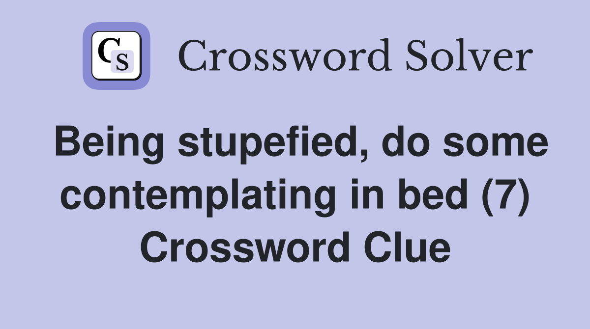 Being stupefied, do some contemplating in bed (7) Crossword Clue