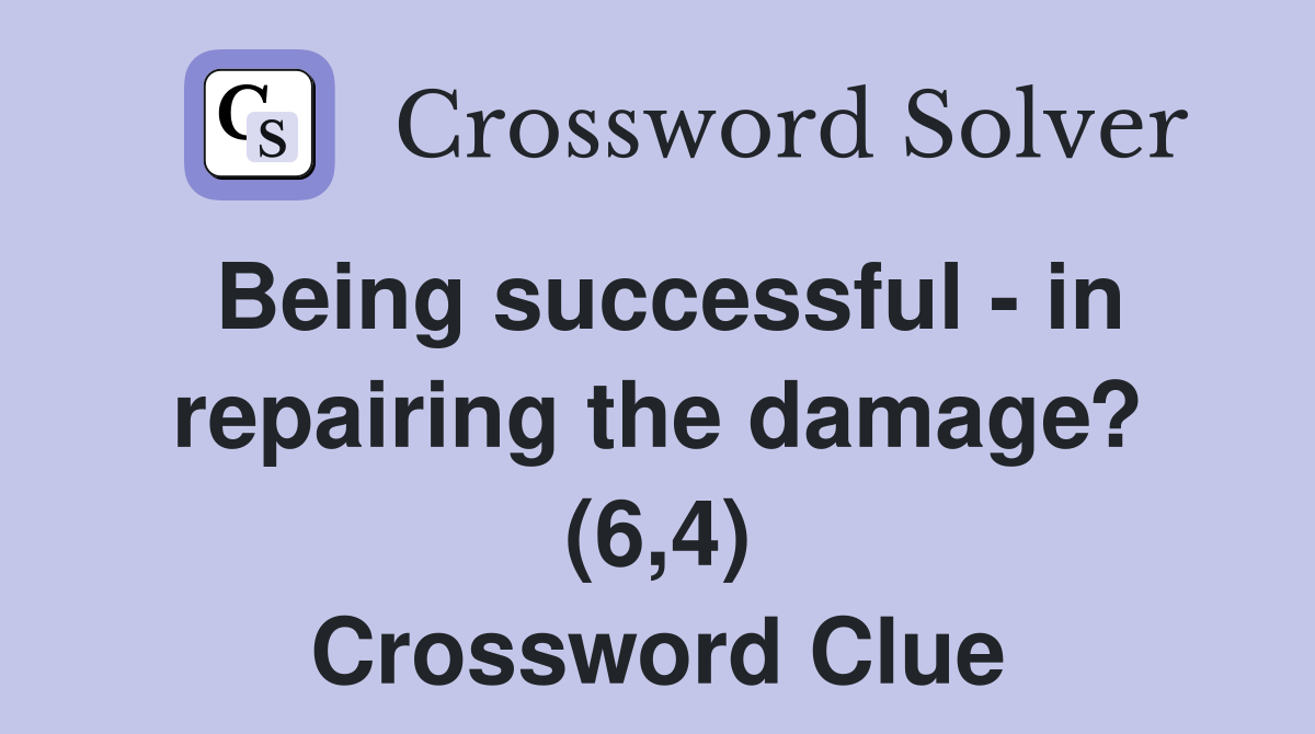 Being successful - in repairing the damage? (6,4) Crossword Clue
