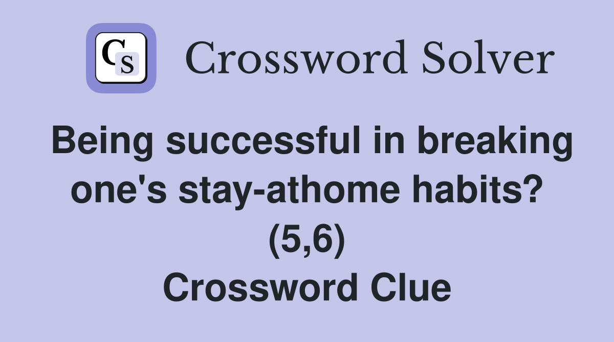 Being successful in breaking one's stay-athome habits? (5,6) Crossword Clue