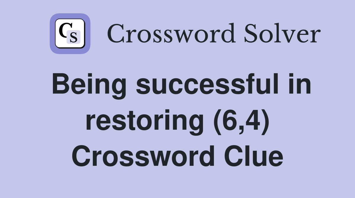 Being successful in restoring (6,4) Crossword Clue