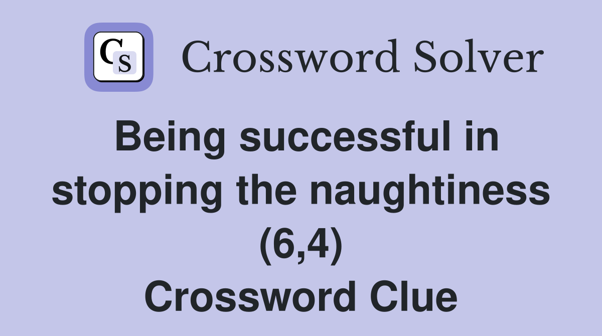 Being successful in stopping the naughtiness (6,4) Crossword Clue