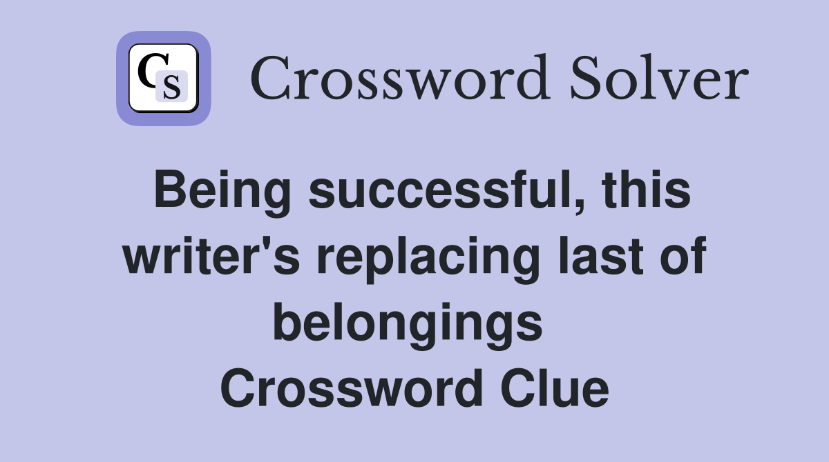 Being successful, this writer's replacing last of belongings  Crossword Clue