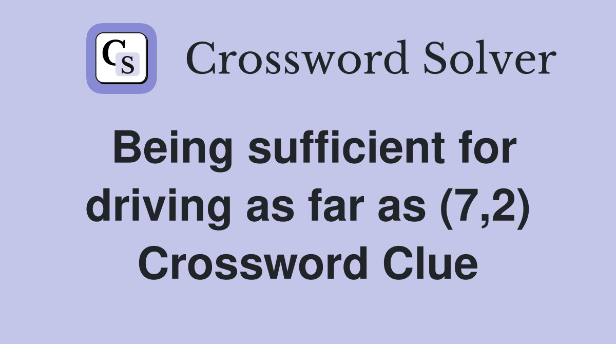 Being sufficient for driving as far as (7,2) Crossword Clue