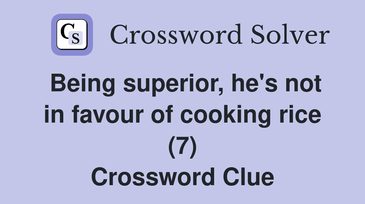 Being superior, he's not in favour of cooking rice (7) Crossword Clue