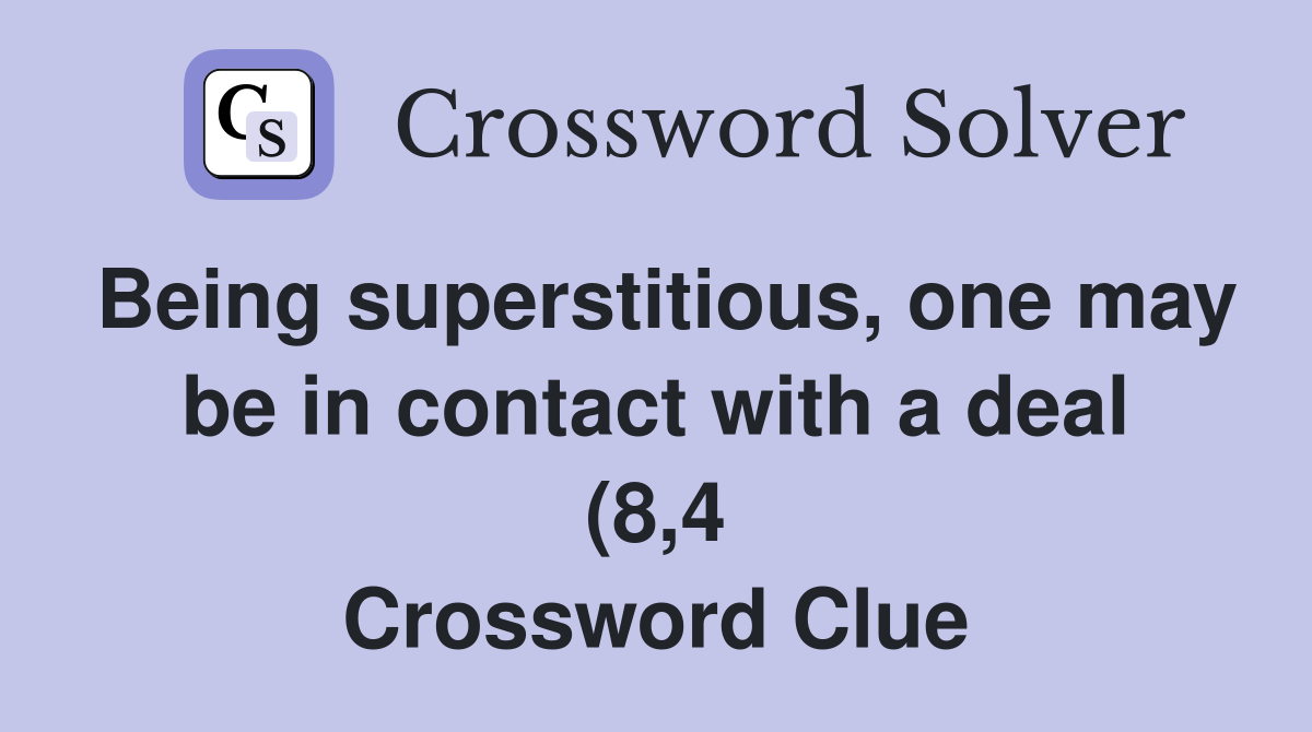 Being superstitious one may be in contact with a deal (8 4 Being superstitious one may be in contact with a deal (8 4