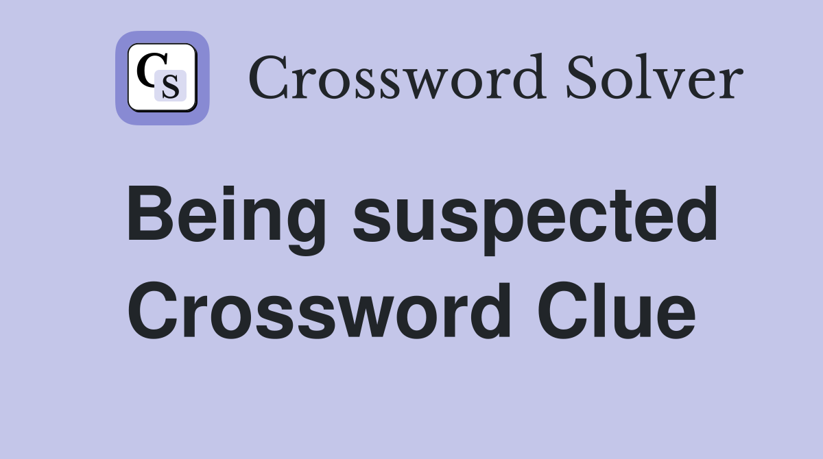 Being suspected Crossword Clue