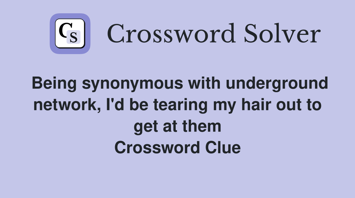 Being synonymous with underground network, I'd be tearing my hair out to get at them Crossword Clue