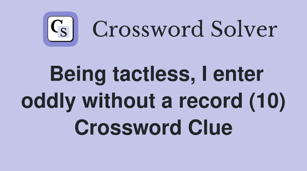 Being tactless, I enter oddly without a record (10) Crossword Clue