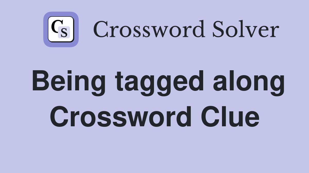 Being tagged along Crossword Clue