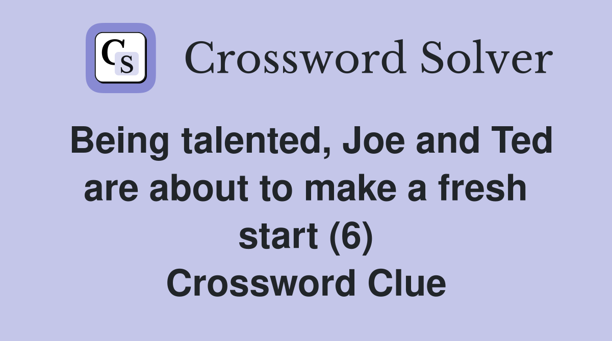 Being talented, Joe and Ted are about to make a fresh start (6) Crossword Clue