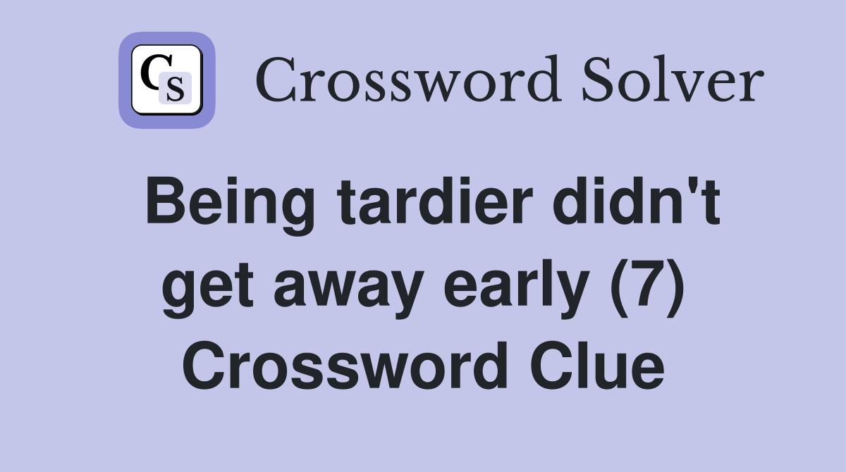 Being tardier didn't get away early (7) Crossword Clue