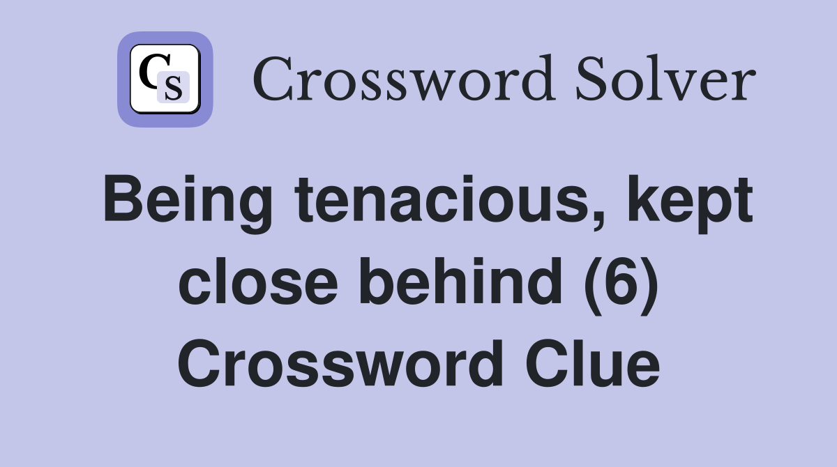 Being tenacious, kept close behind (6) Crossword Clue