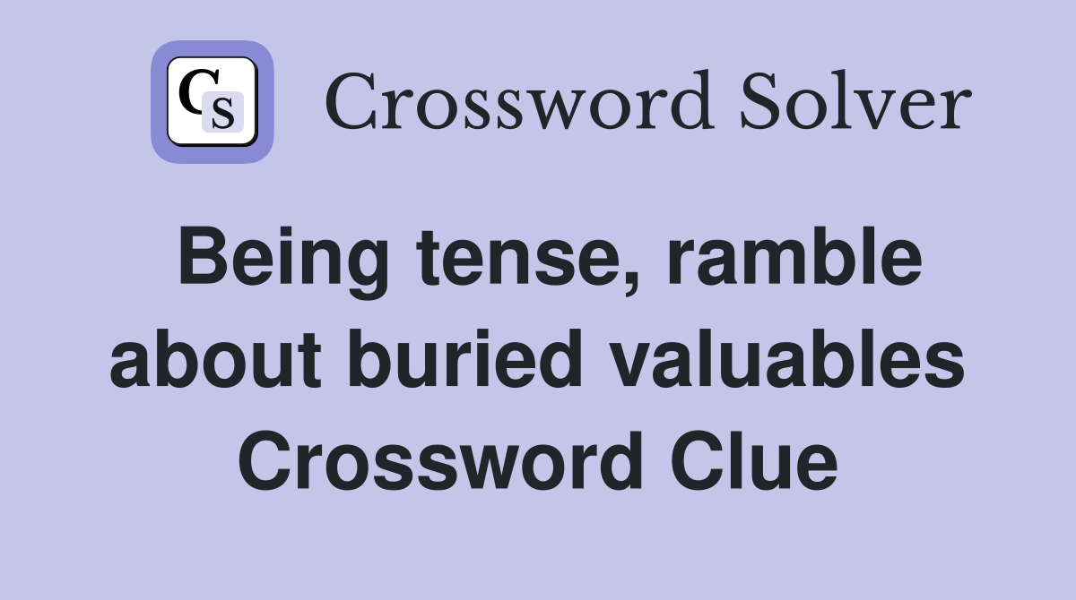 Being tense, ramble about buried valuables Crossword Clue