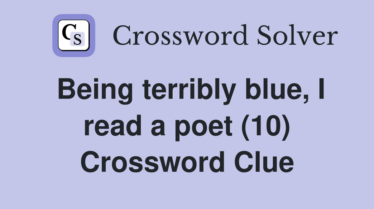 Being terribly blue, I read a poet (10) Crossword Clue