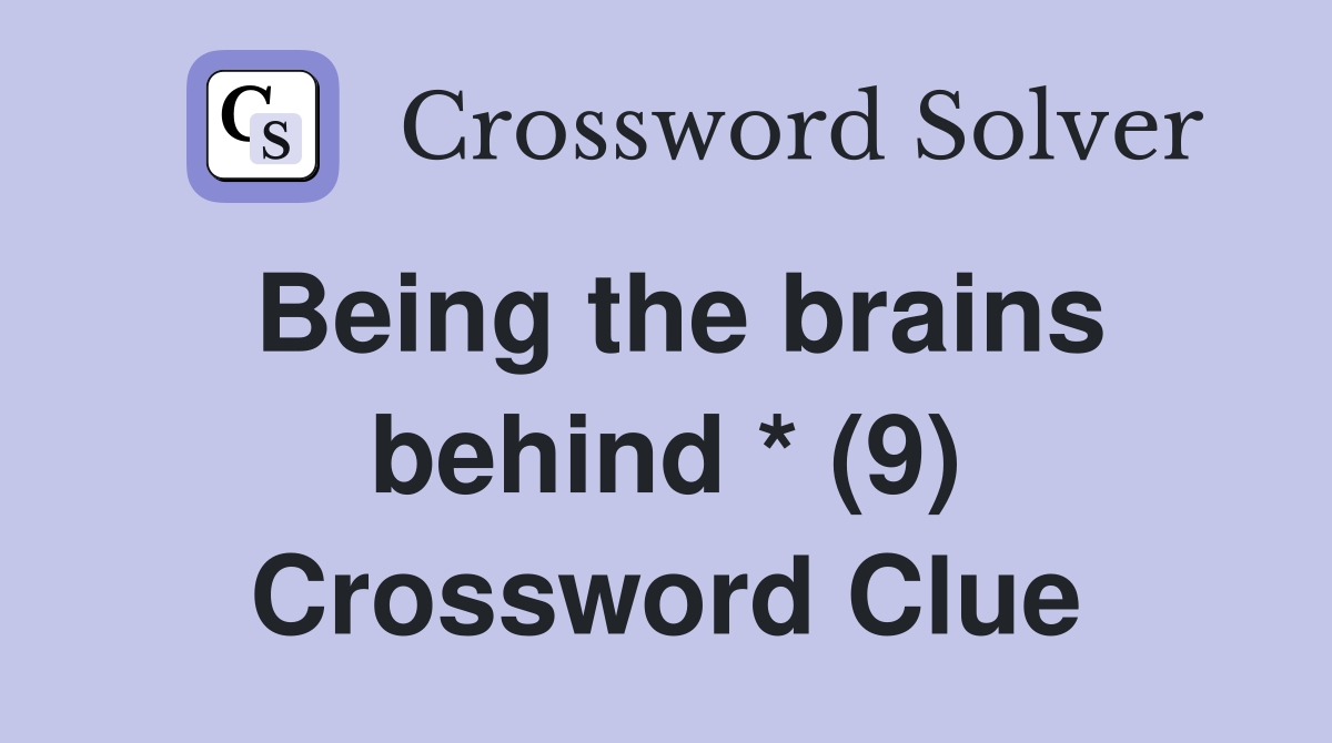 Being the brains behind * (9) Crossword Clue