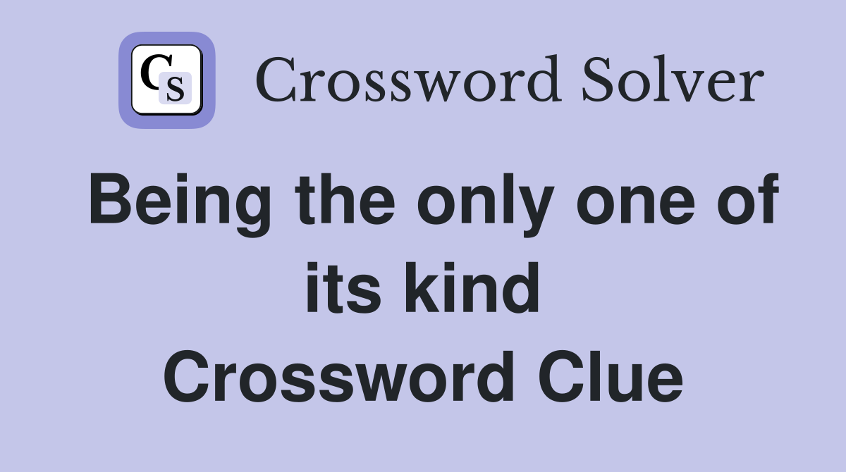 Being the only one of its kind Crossword Clue