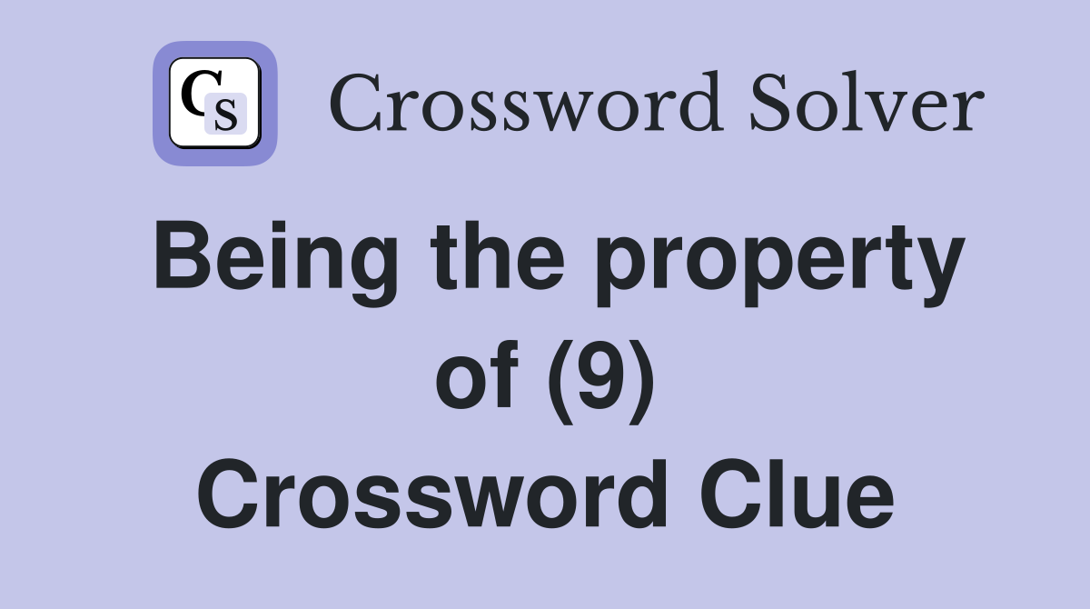 Being the property of (9) Crossword Clue