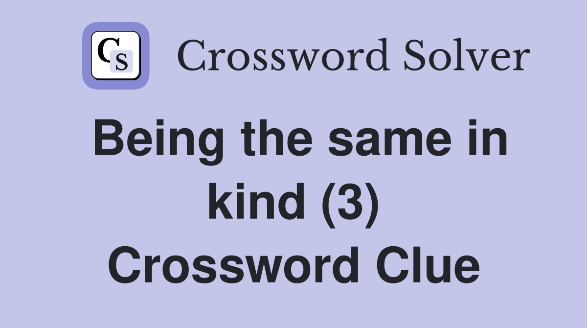 Being the same in kind (3) Crossword Clue