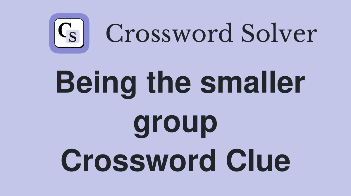 Being the smaller group Crossword Clue