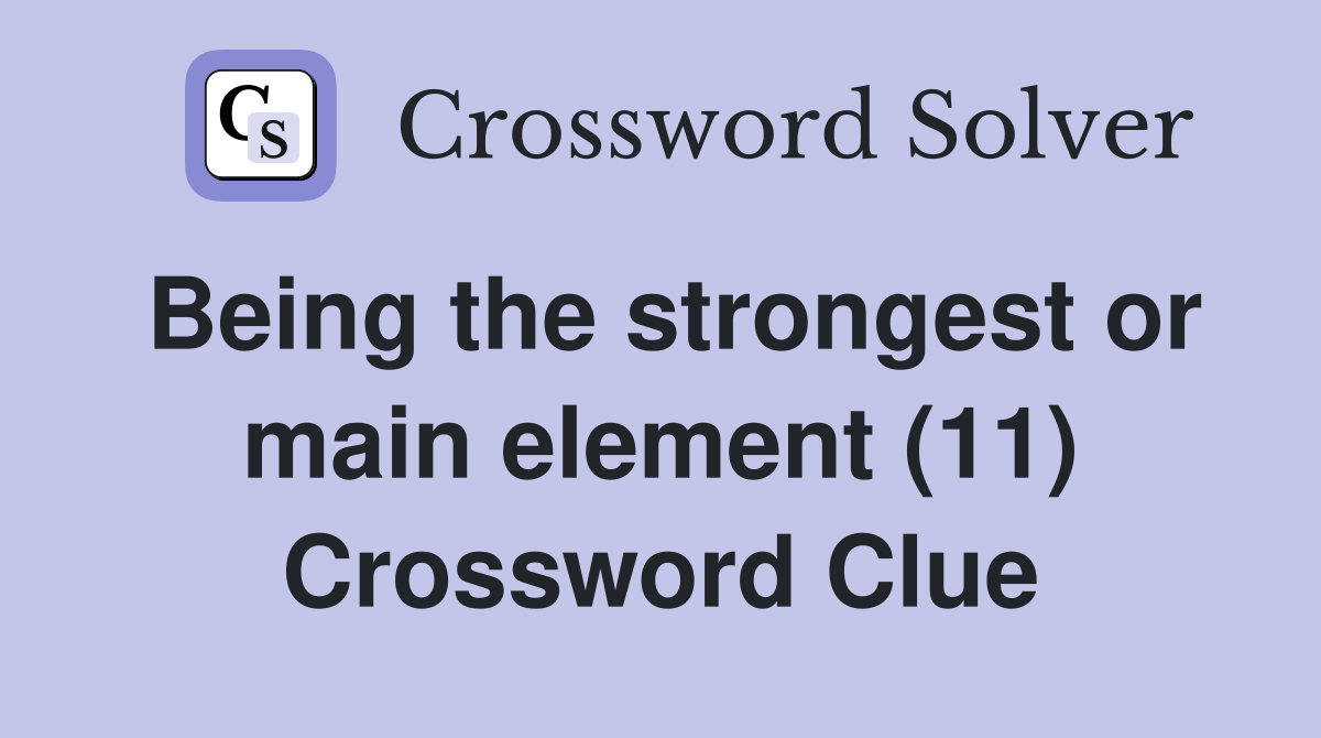 Being the strongest or main element (11) Crossword Clue