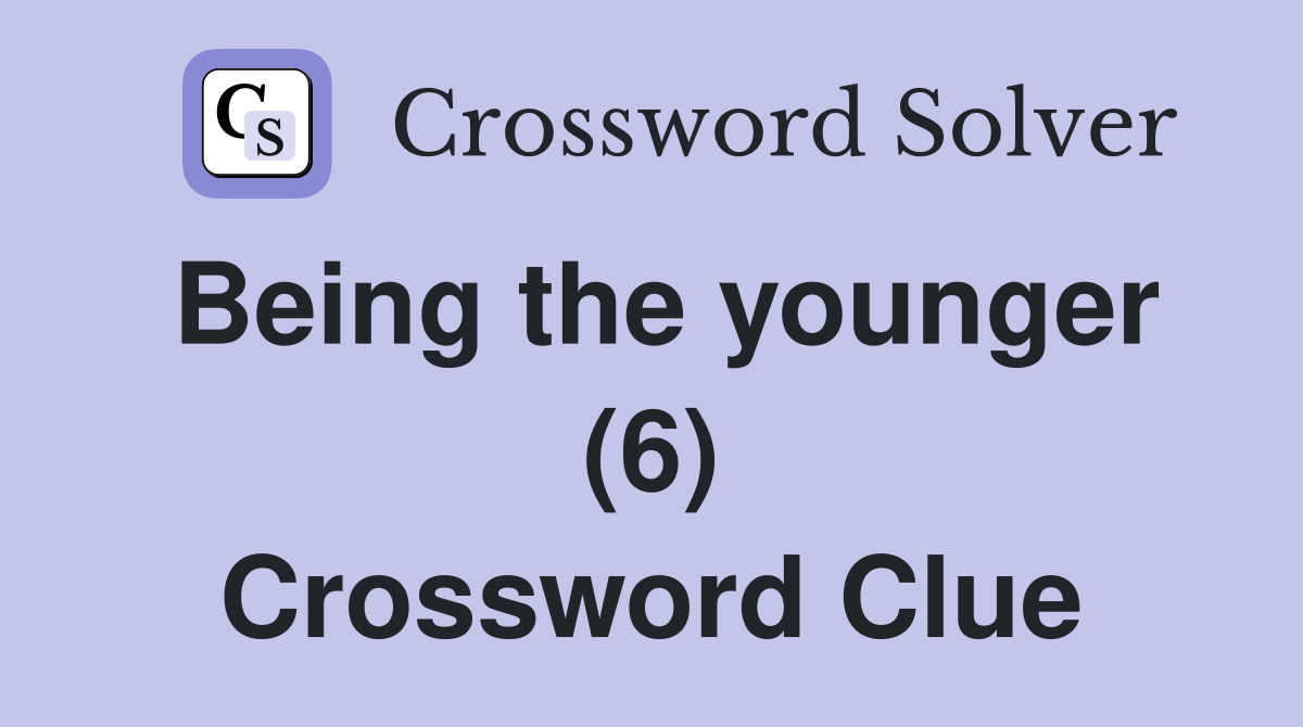 Being the younger (6) Crossword Clue