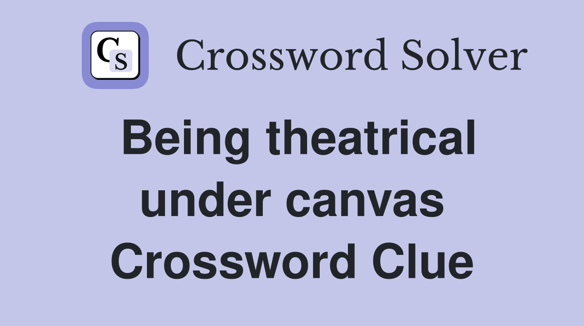 Being theatrical under canvas Crossword Clue