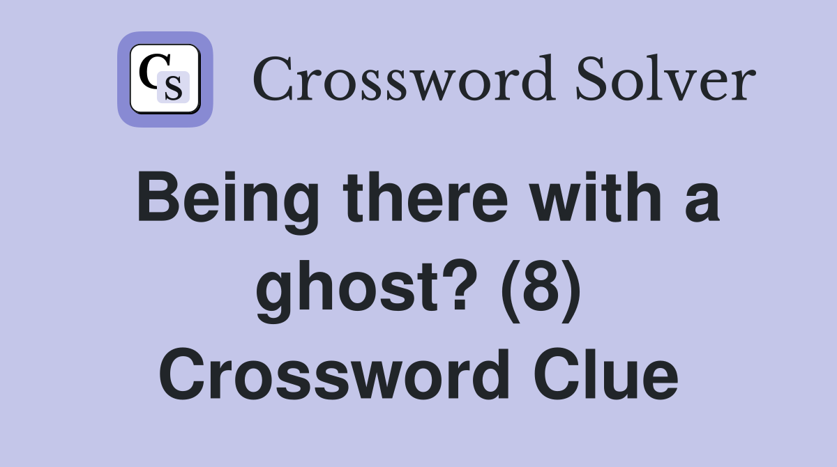 Being there with a ghost? (8) Crossword Clue