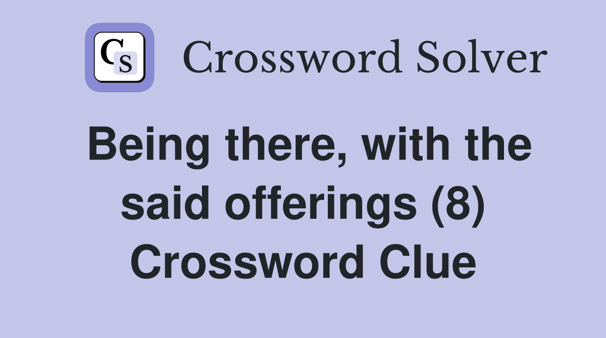 Being there, with the said offerings (8) Crossword Clue
