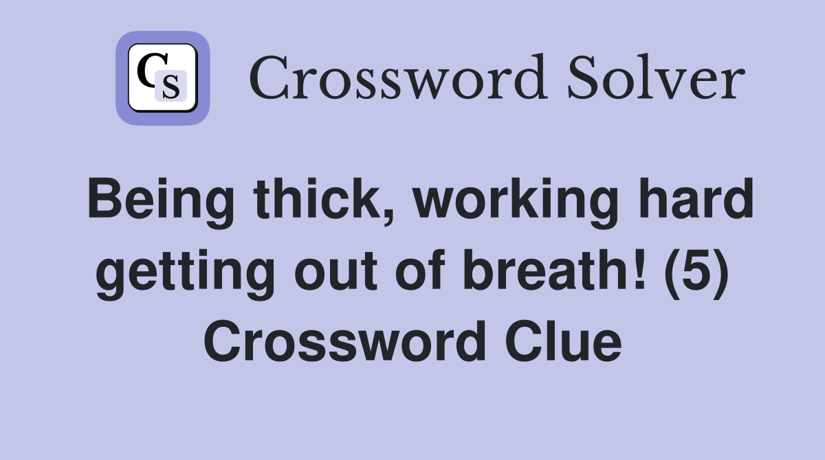 Being thick, working hard getting out of breath! (5) Crossword Clue