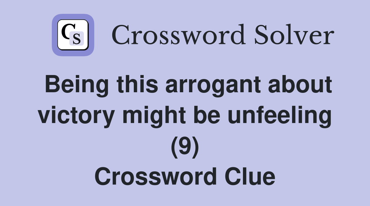 Being this arrogant about victory might be unfeeling (9) Crossword Clue