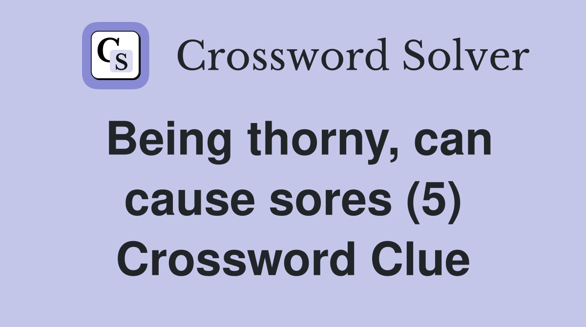 Being thorny, can cause sores (5) Crossword Clue