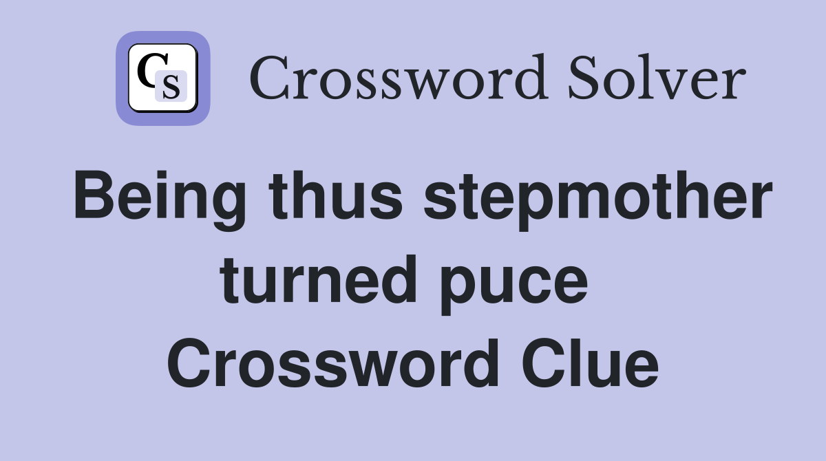 Being thus stepmother turned puce  Crossword Clue