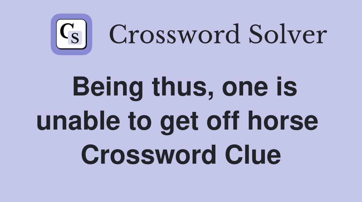 Being thus, one is unable to get off horse  Crossword Clue