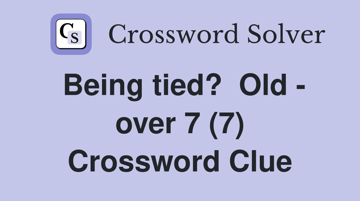 Being tied?  Old - over 7 (7) Crossword Clue