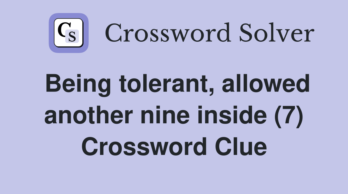 Being tolerant, allowed another nine inside (7) Crossword Clue