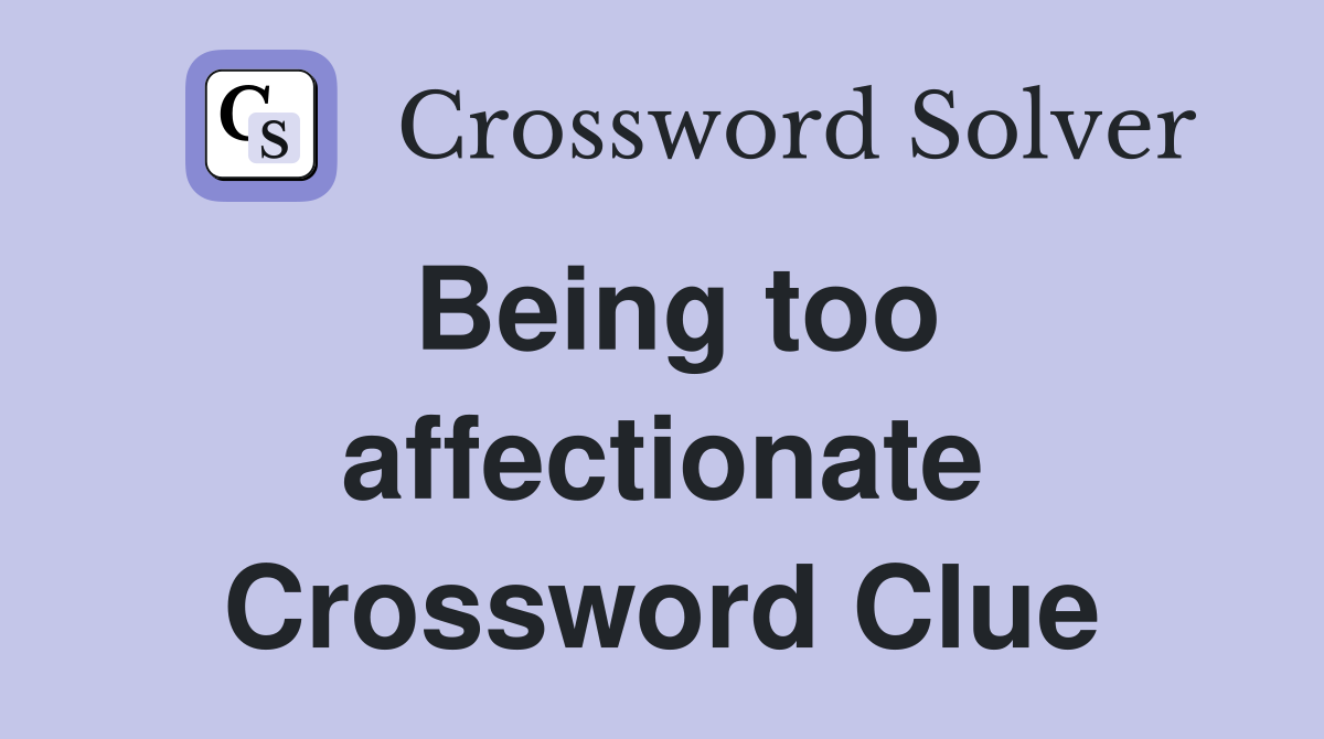 Being too affectionate Crossword Clue