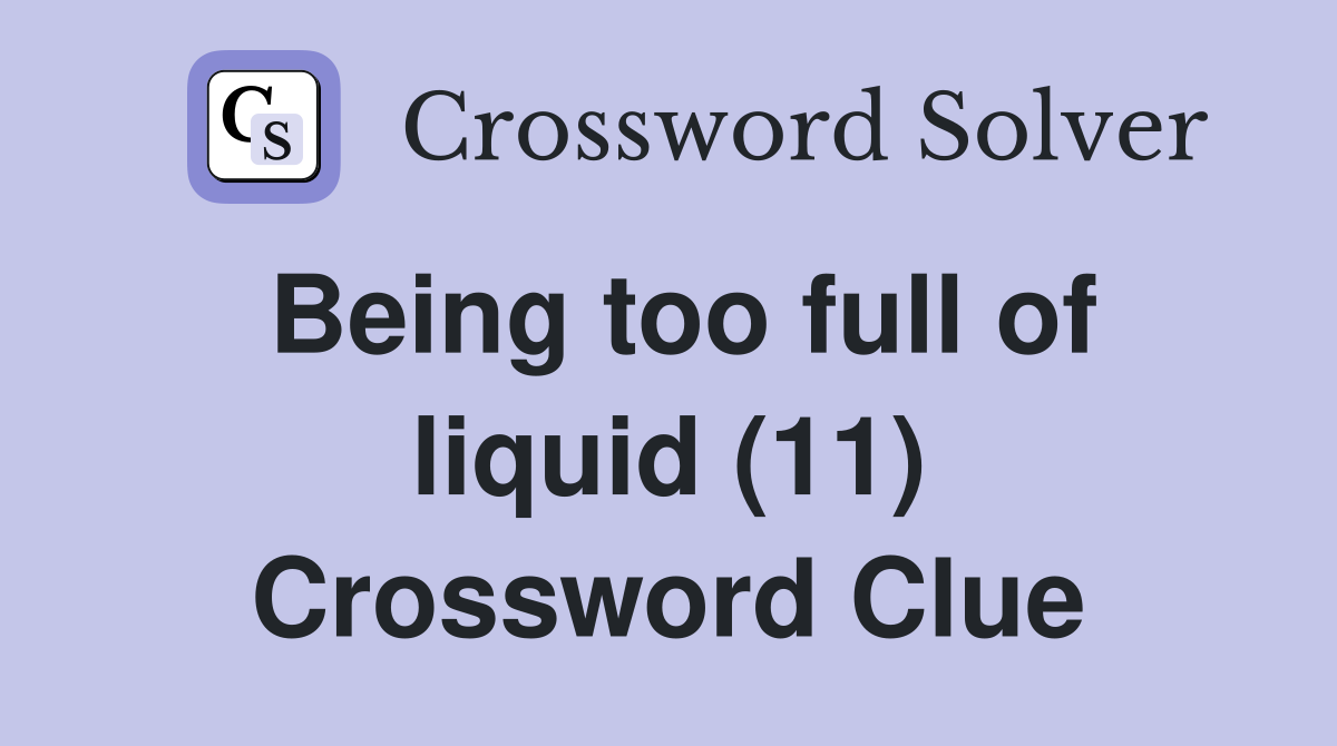 Being too full of liquid (11) Crossword Clue