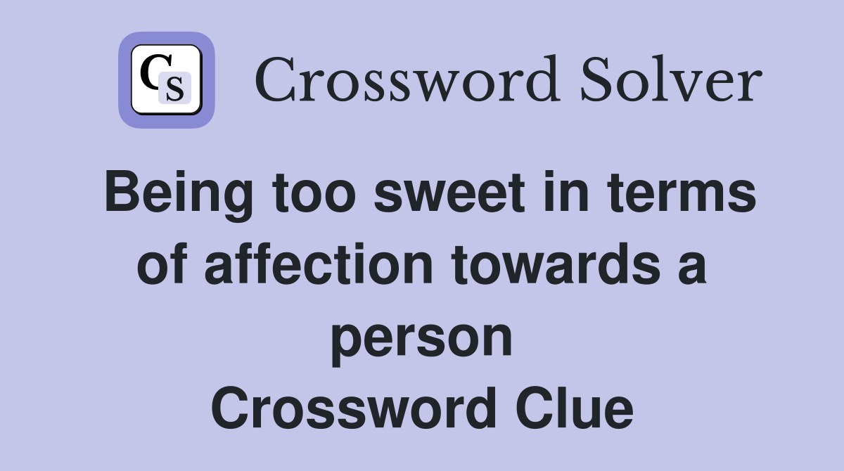 Being too sweet in terms of affection towards a person Crossword Clue