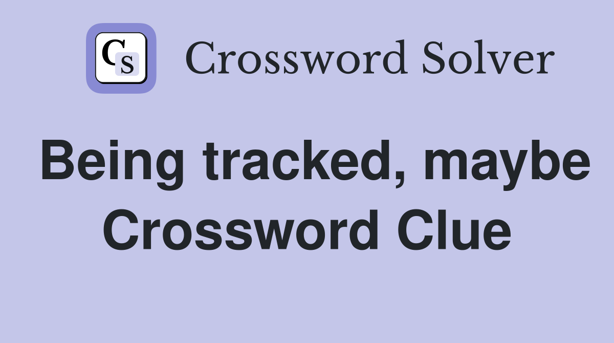 Being tracked, maybe Crossword Clue