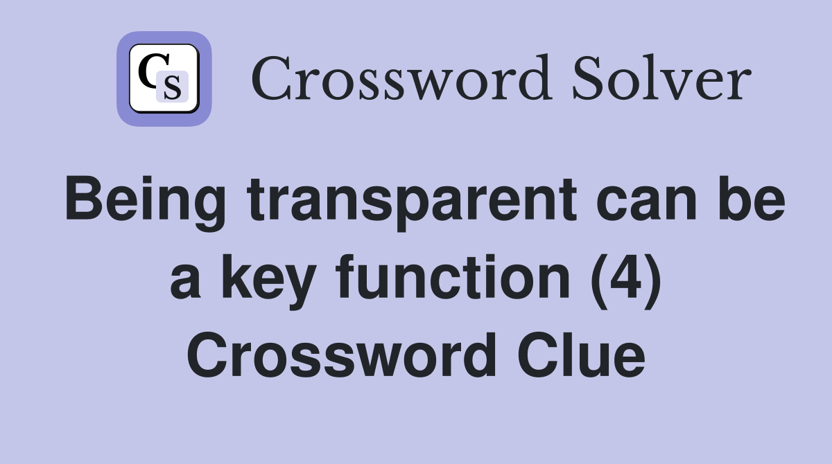 Being transparent can be a key function (4) Crossword Clue