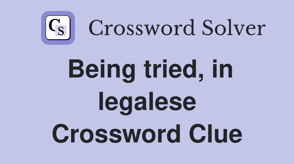 Being tried, in legalese Crossword Clue