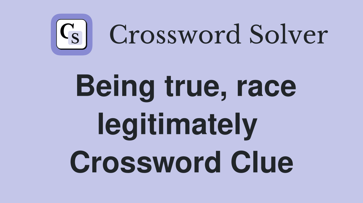 Being true, race legitimately  Crossword Clue