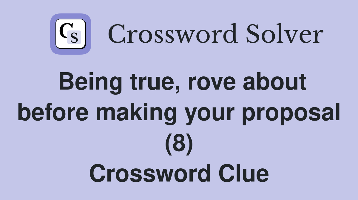 Being true, rove about before making your proposal (8) Crossword Clue