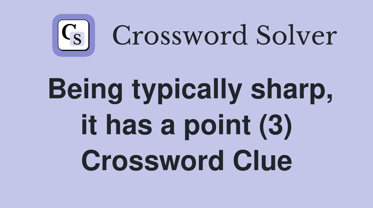 Being typically sharp, it has a point (3) Crossword Clue