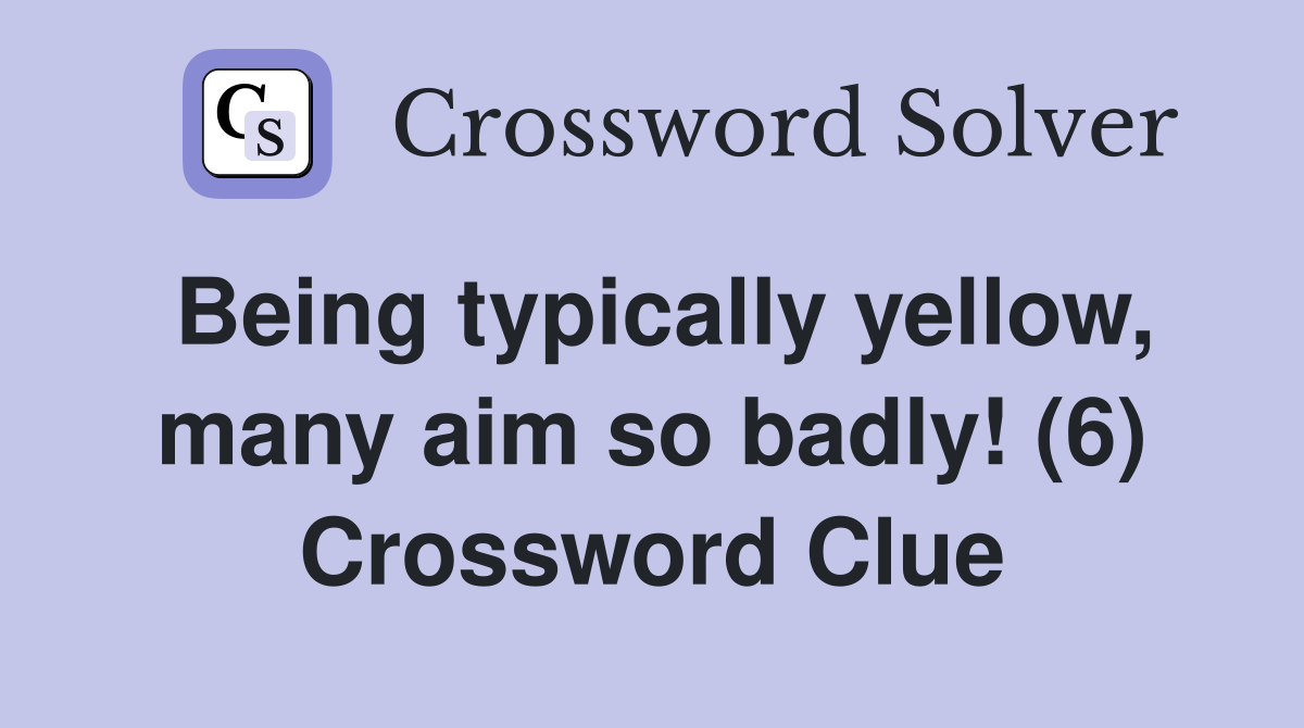 Being typically yellow, many aim so badly! (6) Crossword Clue