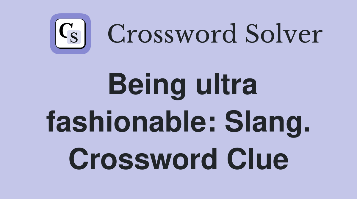 Being ultra fashionable: Slang. Crossword Clue