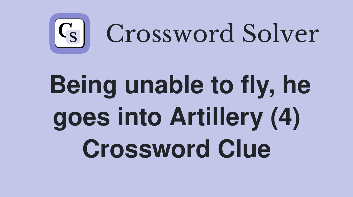 Being unable to fly, he goes into Artillery (4) Crossword Clue
