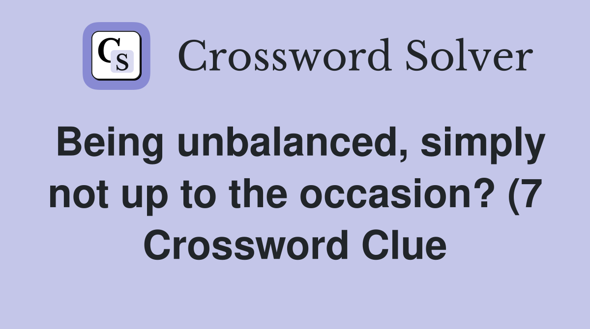 Being unbalanced simply not up to the occasion? (7) Crossword Clue Being unbalanced simply not up to the occasion? (7) Crossword Clue